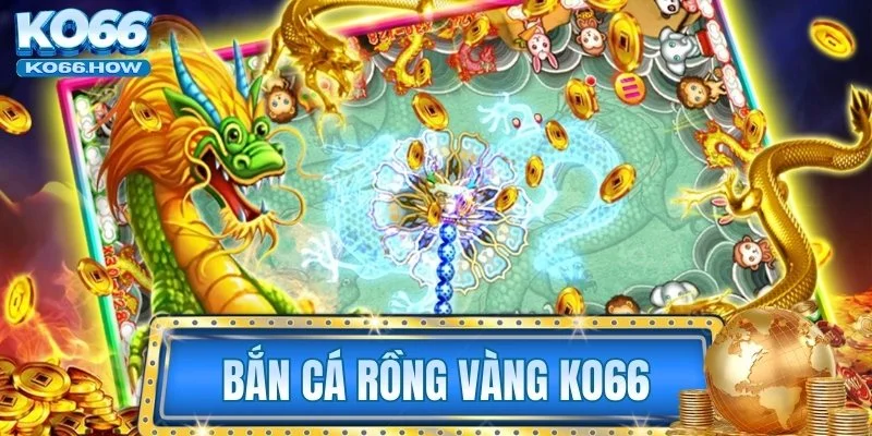 bắn cá Rồng Vàng KO66