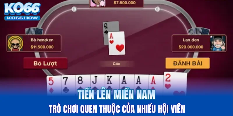 Tiến lên miền Nam trò chơi quen thuộc của nhiều hội viên 